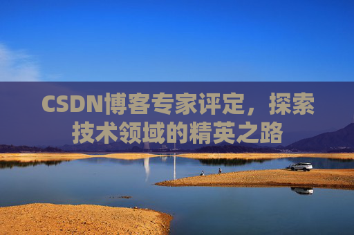 CSDN博客专家评定，探索技术领域的精英之路